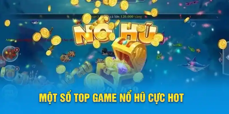Một số top game Nổ Hũ cực hot