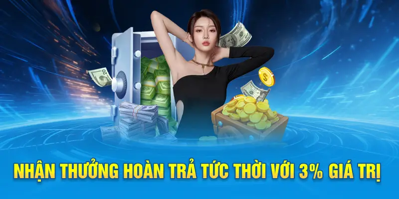 Nhận thưởng hoàn trả tức thời với 3% giá trị