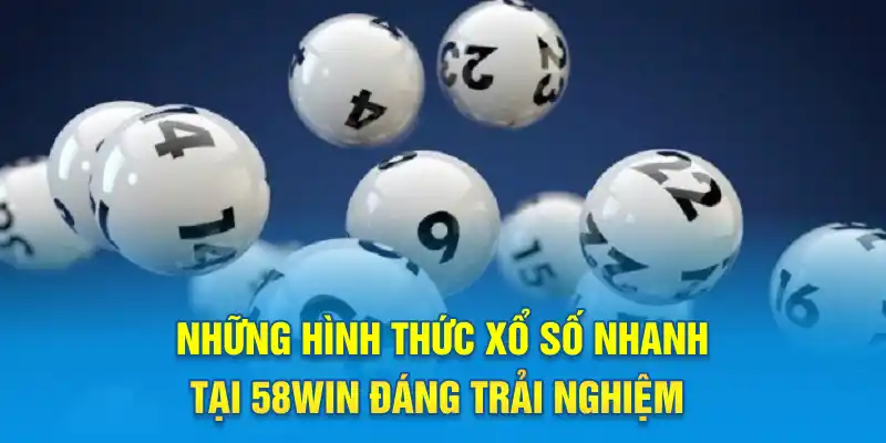 Những hình thức xổ số nhanh tại 58WIN đáng trải nghiệm