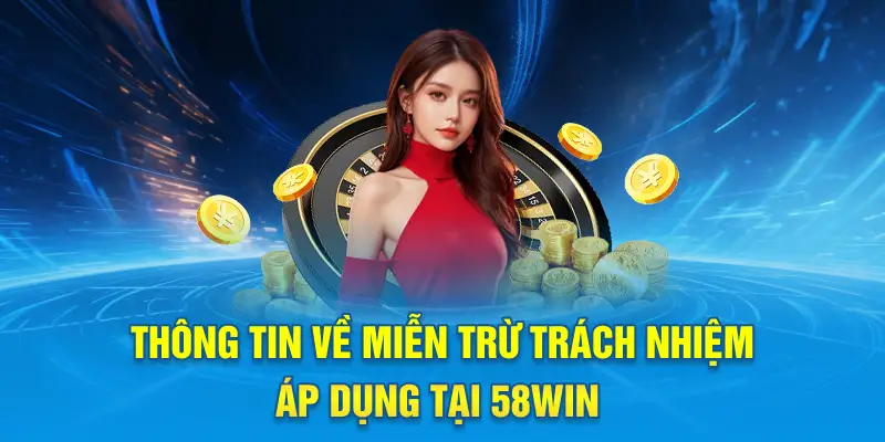 Thông tin về Miễn trừ trách nhiệm áp dụng tại 58win