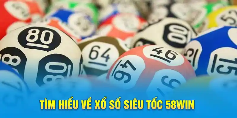 Tìm hiểu về xổ số siêu tốc 58WIN