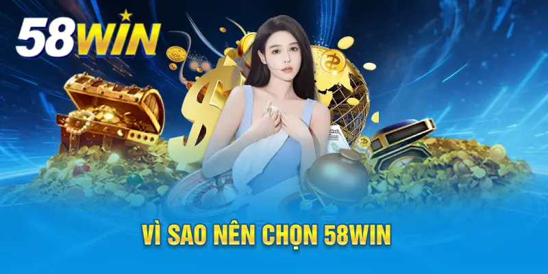 Vì sao nên chọn 58win