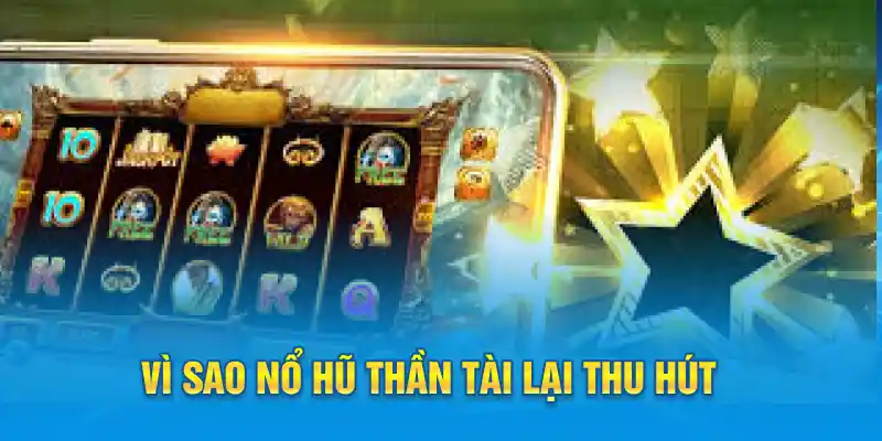 Vì sao Nổ Hũ Thần Tài lại thu hút