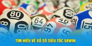 Tìm hiểu về xổ số siêu tốc 58WIN